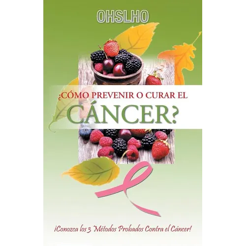 ¿Cómo Prevenir o Curar el CÁNCER?: ¡Conozca los 3 Métodos Probados Contra el Cáncer! - Paperback