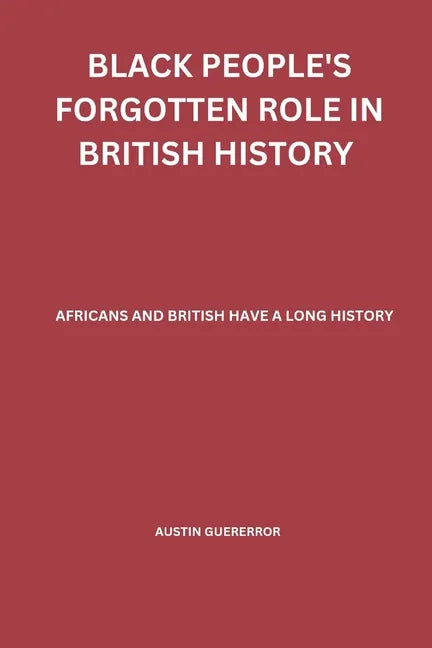 Black People's Forgotten Role in British History: African and British have a Long History - Paperback