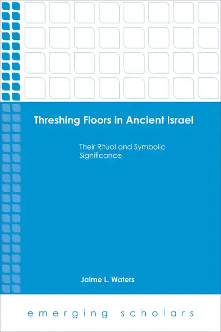 Threshing Floors in Ancient Israel: Their Ritual and Symbolic Significance - Paperback