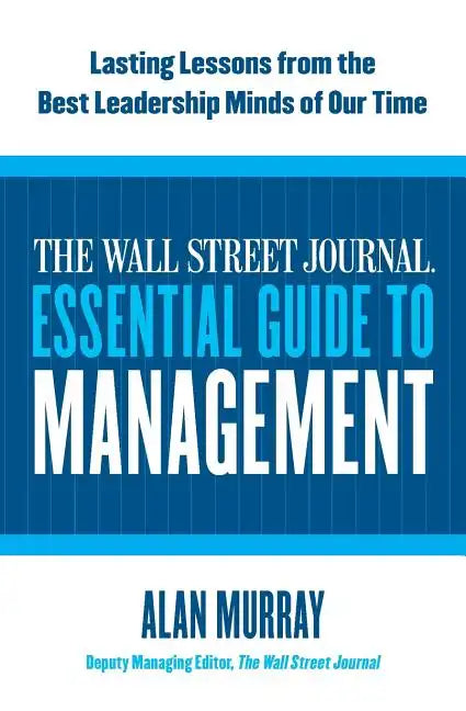 The Wall Street Journal Essential Guide to Management: Lasting Lessons from the Best Leadership Minds of Our Time - Paperback