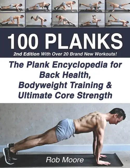 100 Planks: The Plank Encyclopedia for Back Health, Bodyweight Training, and Ultimate Core Strength - Paperback