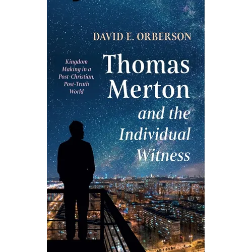 Thomas Merton and the Individual Witness: Kingdom Making in a Post-Christian, Post-Truth World - Paperback