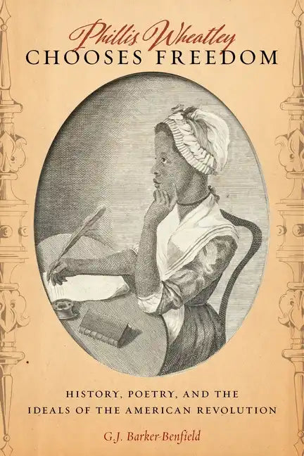 Phillis Wheatley Chooses Freedom: History, Poetry, and the Ideals of the American Revolution - Hardcover