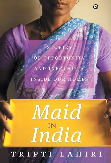 Maid In India: Stories Of Inequality And Opportunity Inside Our Homes - Hardcover