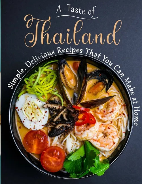 A Taste of Thailand: Simple, Delicious Recipes That You Can Make at Home - Paperback