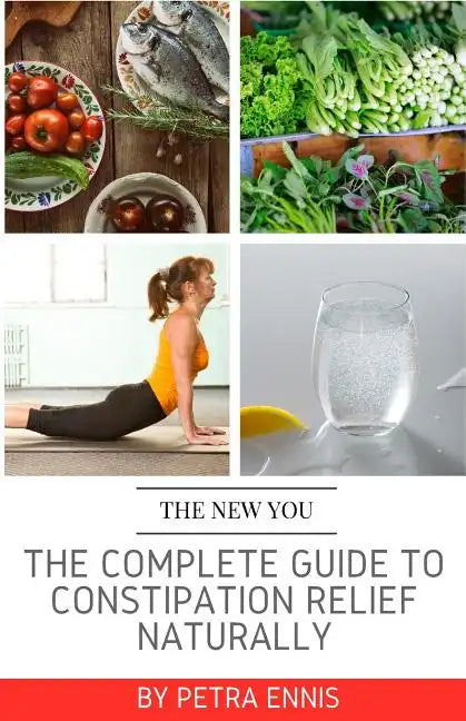 The Complete Guide To Constipation Relief Naturally - Paperback