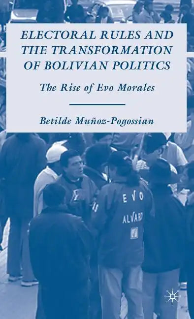 Electoral Rules and the Transformation of Bolivian Politics: The Rise of Evo Morales - Hardcover