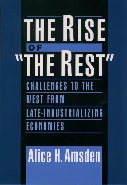 The Rise of "The Rest": Challenges to the West from Late-Industrializing Economies - Paperback