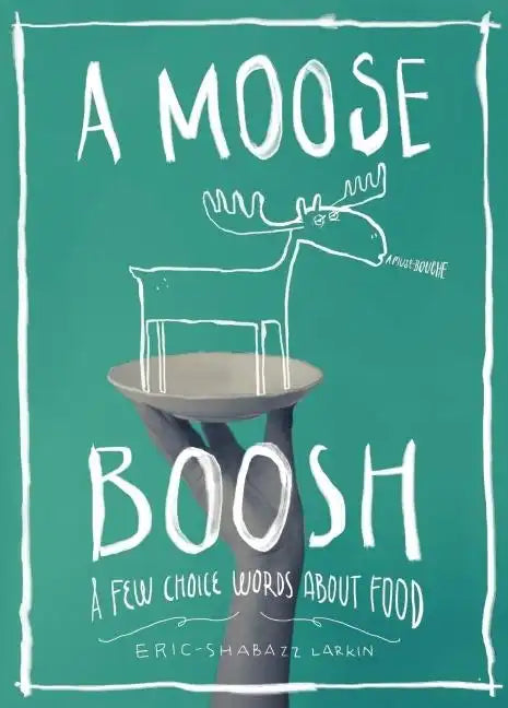 A Moose Boosh: A Few Choice Words about Food: A Few Choice Words about Food - Paperback