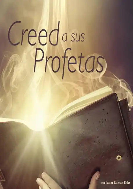 Creed a sus Profetas: (El Don de Profecia en las escrituras, El Camino a Cristo y su origen, El Deseado de todas las Gentes, 1844 hecho simp - Paperback