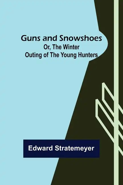 Guns and Snowshoes; Or, the Winter Outing of the Young Hunters - Paperback