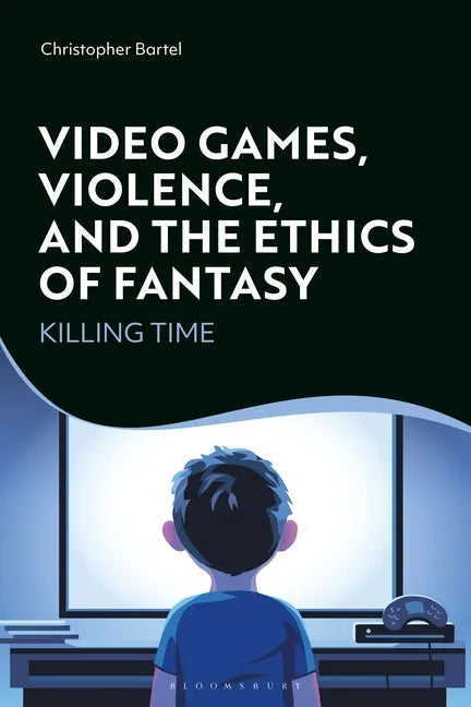 Video Games, Violence, and the Ethics of Fantasy: Killing Time - Paperback