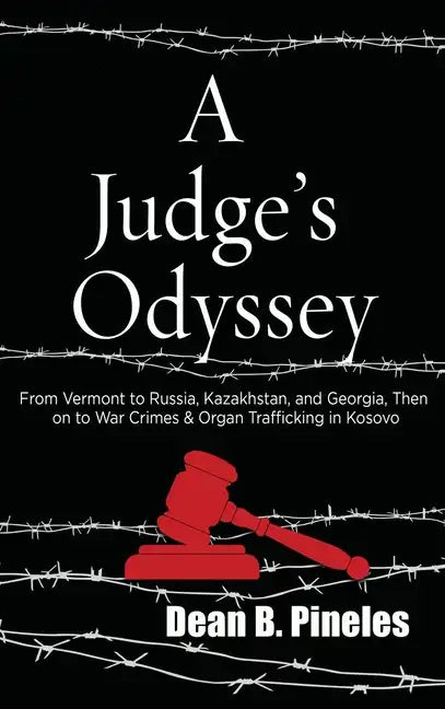 A Judge's Odyssey: From Vermont to Russia, Kazakhstan, and Georgia, Then on to War Crimes and Organ Trafficking in Kosovo - Hardcover