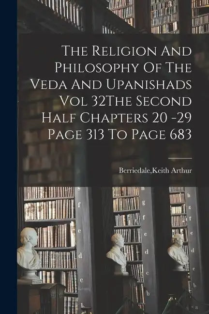 The Religion And Philosophy Of The Veda And Upanishads Vol 32The Second Half Chapters 20 -29 Page 313 To Page 683 - Paperback