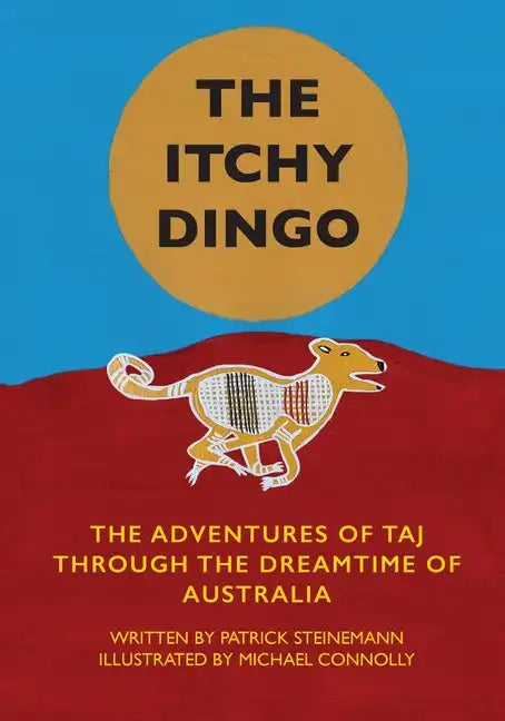 The Itchy Dingo: The Adventures of Taj through the Dreamtime of Australia - Paperback