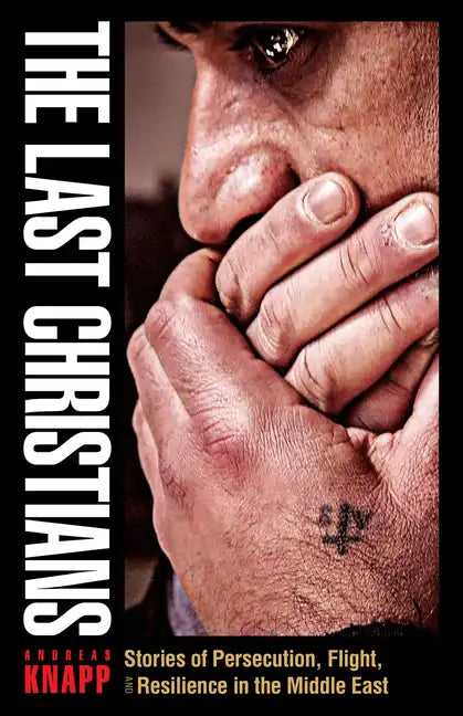 The Last Christians: Stories of Persecution, Flight, and Resilience in the Middle East - Paperback