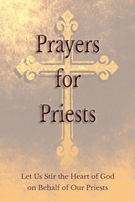 Prayers for Priests: Let Us Stir the Heart of God on Behalf of Our Priests - Paperback