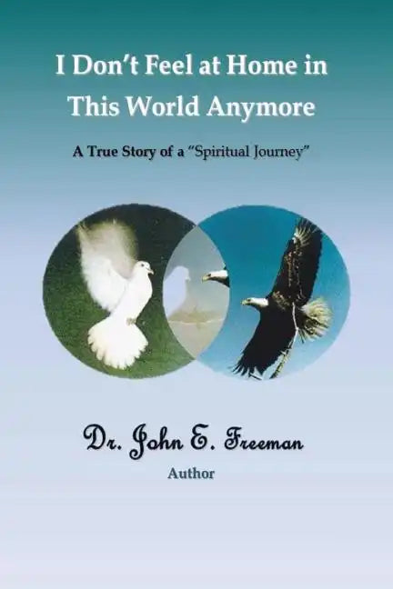 I Don't Feel At Home In This World Anymore!: A true story of a "Spiritual Journey" - Paperback