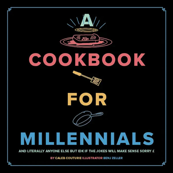 A Cookbook for Millennials: And Literally Anyone Else But Idk If the Jokes Will Make Sense Sorry: ( - Hardcover