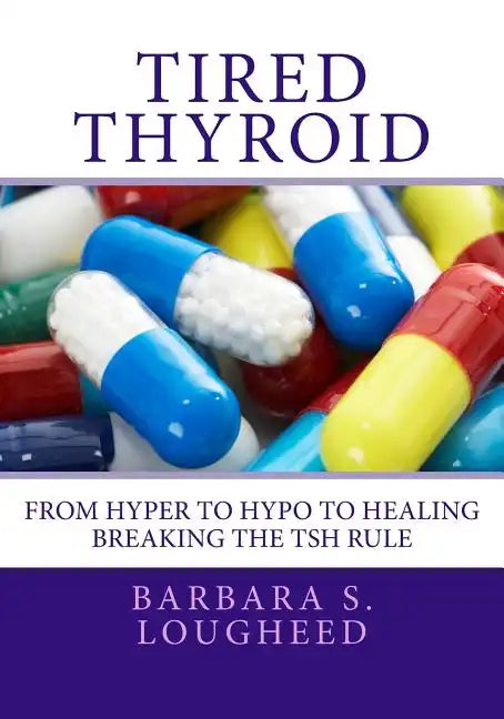 Tired Thyroid: From Hyper to Hypo to Healing-Breaking the Tsh Rule - Paperback