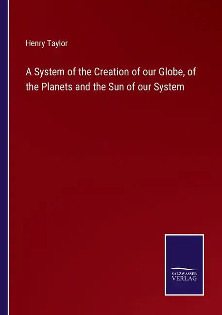 A System of the Creation of our Globe, of the Planets and the Sun of our System - Paperback