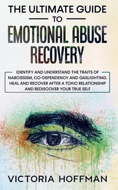 The Ultimate Guide to Emotional Abuse Recovery: Identify and understand the traits of narcissism, co-dependency and gaslighting. Heal and recover afte - Paperback