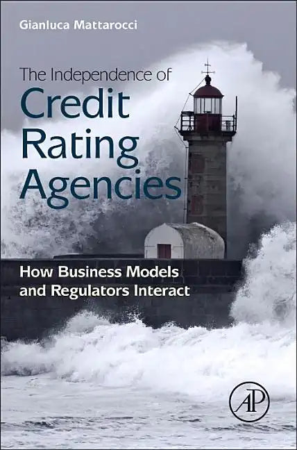 The Independence of Credit Rating Agencies: How Business Models and Regulators Interact - Hardcover