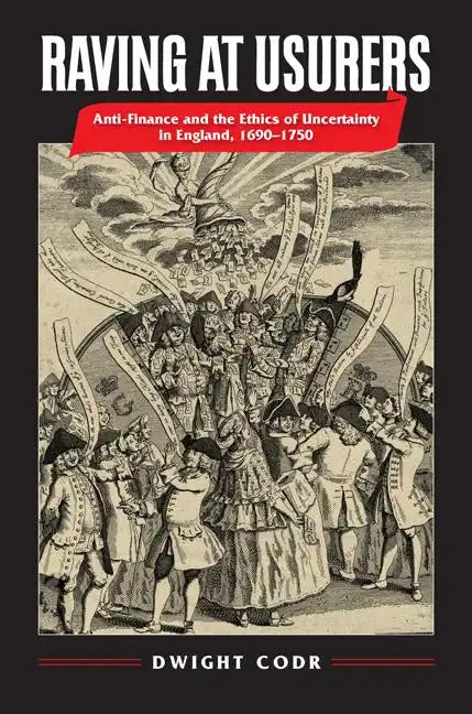 Raving at Usurers: Anti-Finance and the Ethics of Uncertainty in England, 1690-1750 - Hardcover