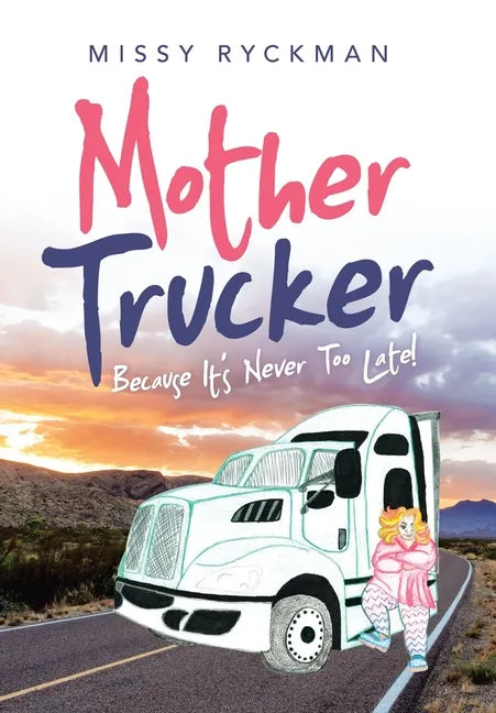 Mother Trucker: Because It's Never Too Late! - Hardcover