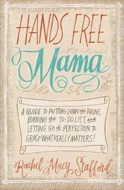 Hands Free Mama: A Guide to Putting Down the Phone, Burning the To-Do List, and Letting Go of Perfection to Grasp What Really Matters! - Paperback
