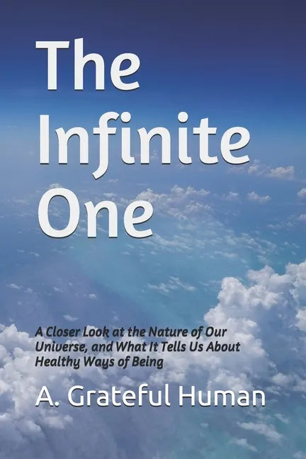 The Infinite One: A Closer Look at the Nature of Our Universe, and What It Tells Us About Healthy Ways of Being - Paperback