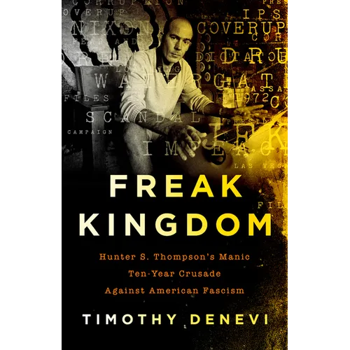 Freak Kingdom: Hunter S. Thompson's Manic Ten-Year Crusade Against American Fascism - Paperback