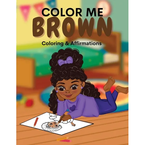Color Me Brown: A Coloring & Affirmations Book that Celebrates Young Brown Girls - Paperback