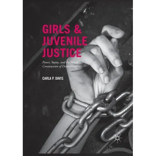 Girls and Juvenile Justice: Power, Status, and the Social Construction of Delinquency - Paperback