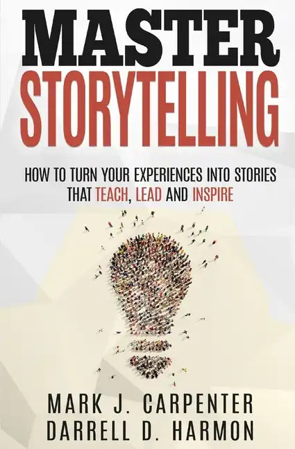 Master Storytelling: How to Turn Your Experiences into Stories that Teach, Lead, and Inspire - Paperback