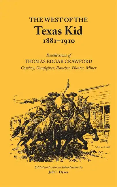 The West of the Texas Kid 1881-1910: Recollections of Thomas Edgar Crawford, Cowboy, Gun Fighter, Rancher, Hunter, Miner - Paperback