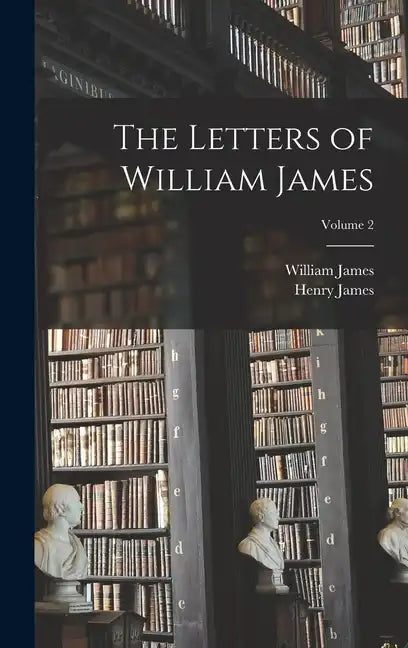 The Letters of William James; Volume 2 - Hardcover
