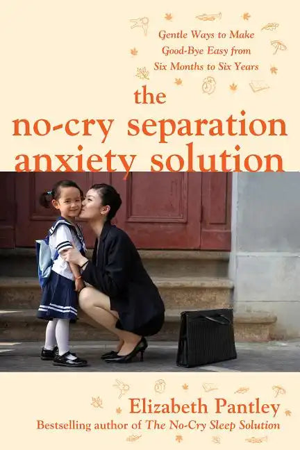 The No-Cry Separation Anxiety Solution: Gentle Ways to Make Good-Bye Easy from Six Months to Six Years - Paperback