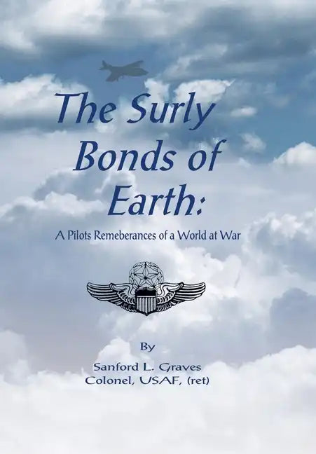 The Surly Bonds of Earth: A Pilots Rememberances of a World at War - Hardcover