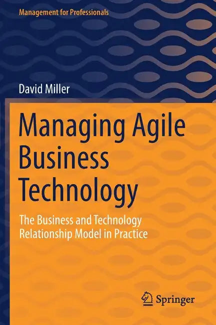 Managing Agile Business Technology: The Business and Technology Relationship Model in Practice - Paperback