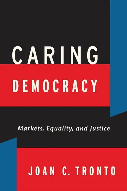 Caring Democracy: Markets, Equality, and Justice - Hardcover