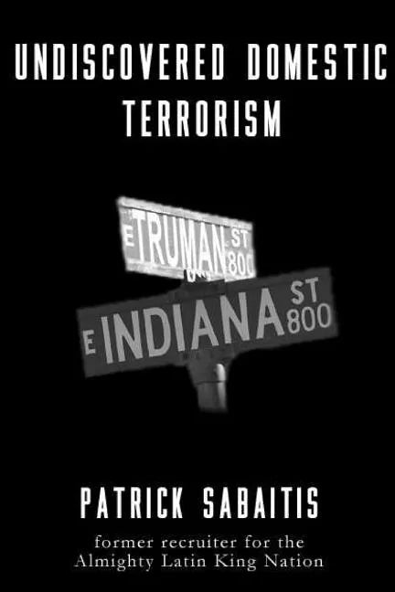 Undiscovered Domestic Terrorism: Patrick Sabaitis former recruiter for the Almighty Latin King Nation - Paperback