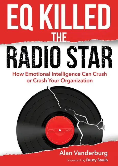 EQ Killed the Radio Star: How Emotional Intelligence Can Crush or Crash Your Organization - Paperback