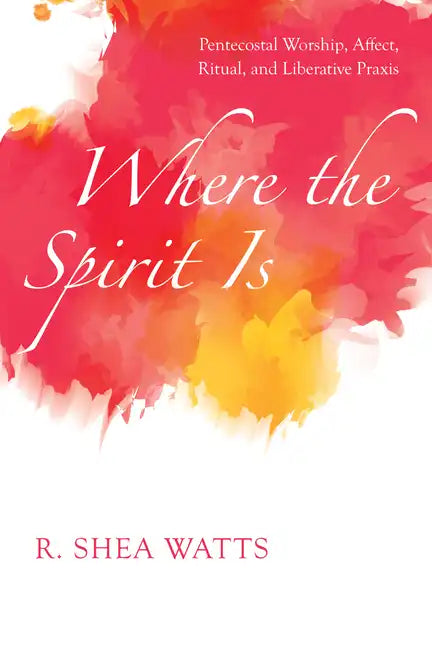 Where the Spirit Is: Pentecostal Worship, Affect, Ritual, and Liberative Praxis - Paperback