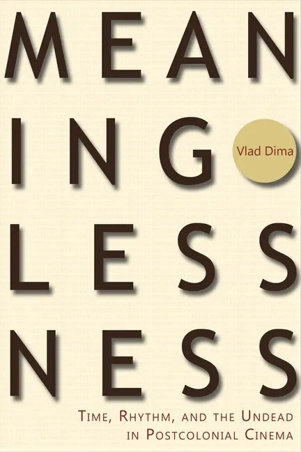 Meaninglessness: Time, Rhythm, and the Undead in Postcolonial Cinema - Paperback
