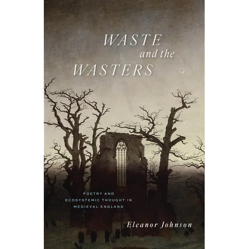 Waste and the Wasters: Poetry and Ecosystemic Thought in Medieval England - Paperback