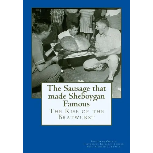 The Sausage that made Sheboygan Famous: The Rise of the Bratwurst - Paperback