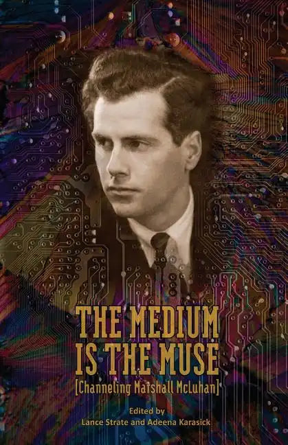 The Medium Is the Muse [Channeling Marshall McLuhan] - Paperback