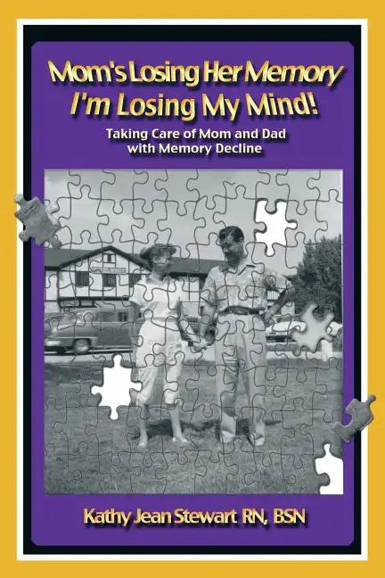 Mom's Losing Her Memory I'm Losing My Mind!: Taking Care of Mom and Dad with Memory Decline - Paperback