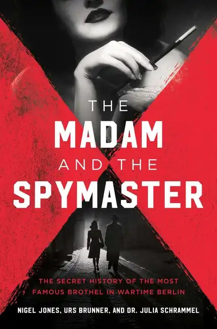 The Madam and the Spymaster: The Secret History of the Most Famous Brothel in Wartime Berlin - Hardcover
